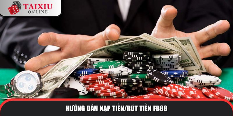 Hướng dẫn nạp tiền/rút tiền tài xỉu đổi thưởng FB88